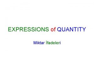 EXPRESSIONS of QUANTITY Miktar fadeleri Nouns simler Nouns