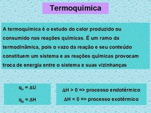 Termoqumica A termoqumica o estudo do calor produzido