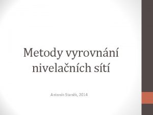 Metody vyrovnn nivelanch st Antonn Stank 2014 Etapy