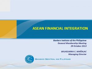ASEAN FINANCIAL INTEGRATION Bankers Institute of the Philippines