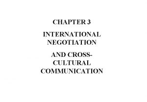 CHAPTER 3 INTERNATIONAL NEGOTIATION AND CROSSCULTURAL COMMUNICATION BASICS