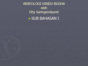 ARKEOLOGI HINDUBUDHA oleh Etty Saringendyanti SUB BAHASAN I