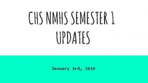 CHS NMHS SEMESTER 1 UPDATES January 3 rd
