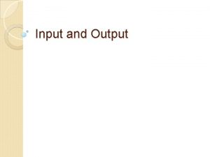Input and Output Input Input is any data