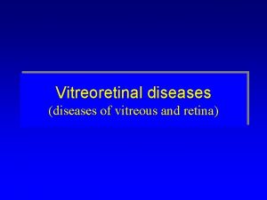 Vitreoretinal diseases diseases of vitreous and retina Anatomy