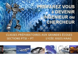 PREPAREZ VOUS DEVENIR INGENIEUR ou CHERCHEUR CLASSES PRPARATOIRES