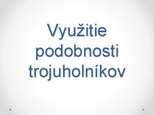 Vyuitie podobnosti trojuholnkov Obsah 1 Rozdelenie seky na