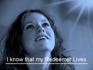 I know that my Redeemer Lives I know