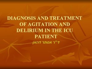 DIAGNOSIS AND TREATMENT OF AGITATION AND DELIRIUM IN