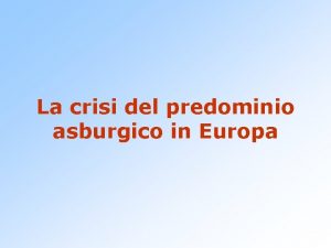 La crisi del predominio asburgico in Europa La