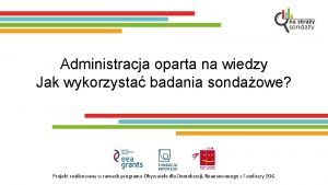 Administracja oparta na wiedzy Jak wykorzysta badania sondaowe