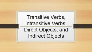 Transitive Verbs Intransitive Verbs Direct Objects and Indirect