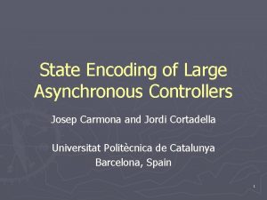 State Encoding of Large Asynchronous Controllers Josep Carmona