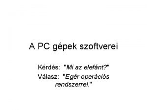 A PC gpek szoftverei Krds Mi az elefnt