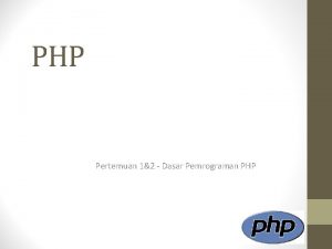 PHP Pertemuan 12 Dasar Pemrograman PHP PHP itu