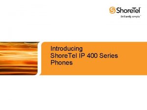 Introducing Shore Tel IP 400 Series Phones Shore