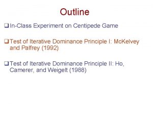 Outline q InClass Experiment on Centipede Game q