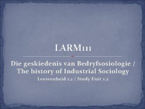 LARM 111 Die geskiedenis van Bedryfsosiologie The history