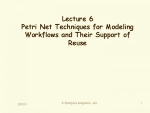 Lecture 6 Petri Net Techniques for Modeling Workflows