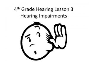 th 4 Grade Hearing Lesson 3 Hearing Impairments