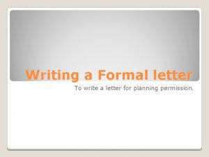 Writing a Formal letter To write a letter