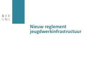 Nieuw reglement jeugdwerkinfrastructuur Uitgangspunten reglement Jeugdwerk helpen om