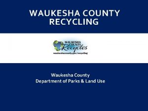 WAUKESHA COUNTY RECYCLING Waukesha County Department of Parks
