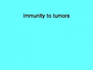 Immunity to tumors General features of tumor immunity
