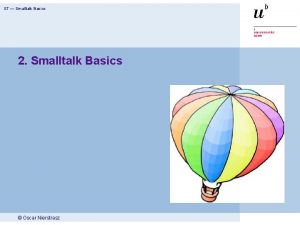 ST Smalltalk Basics 2 Smalltalk Basics Oscar Nierstrasz