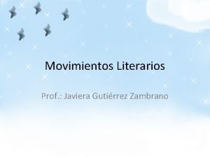 Movimientos Literarios Prof Javiera Gutirrez Zambrano Movimientos Literarios
