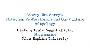 Sorry Not Sorry LIS Women Professionals and Our