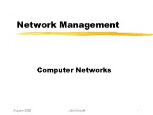 Network Management Computer Networks Autumn 2000 John Kristoff