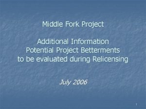 Middle Fork Project Additional Information Potential Project Betterments