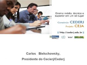 Carlos Bielschowsky Presidente do CecierjCederj FUNDAO CECIERJ EDUCAO