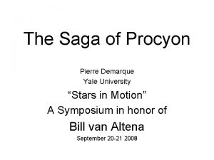 The Saga of Procyon Pierre Demarque Yale University