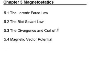 Chapter 5 Magnetostatics 5 1 The Lorentz Force