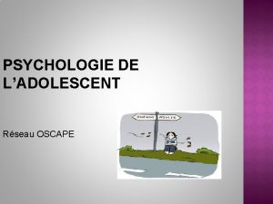 PSYCHOLOGIE DE LADOLESCENT Rseau OSCAPE PLAN 1 LAdolescence