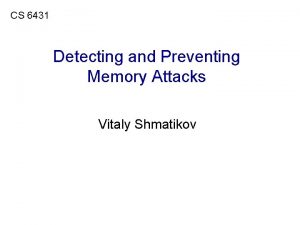 CS 6431 Detecting and Preventing Memory Attacks Vitaly