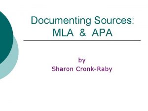 Documenting Sources MLA APA by Sharon CronkRaby Why