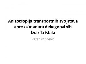 Anizotropija transportnih svojstava aproksimanata dekagonalnih kvazikristala Petar Popevi