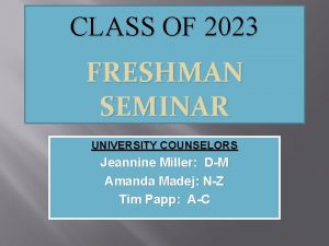 CLASS OF 2023 FRESHMAN SEMINAR UNIVERSITY COUNSELORS Jeannine