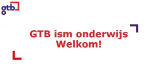 GTB ism onderwijs Welkom Onze organisatie GTB Opdrachtverklaring