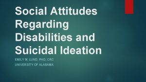 Social Attitudes Regarding Disabilities and Suicidal Ideation EMILY