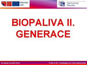 BIOPALIVA II GENERACE Evropsk sociln fond Praha EU