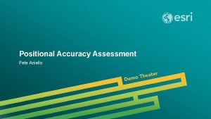 Positional Accuracy Assessment Pete Aniello What is Arc