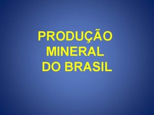 PRODUO MINERAL DO BRASIL Produo mineral do Brasil