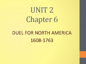 UNIT 2 Chapter 6 DUEL FOR NORTH AMERICA