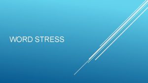 WORD STRESS The stress falls in the first