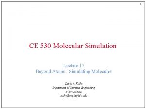 1 CE 530 Molecular Simulation Lecture 17 Beyond