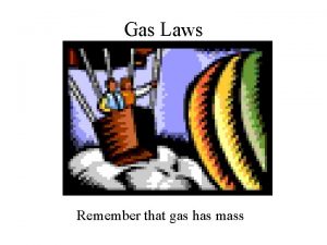 Gas Laws Remember that gas has mass Pressure